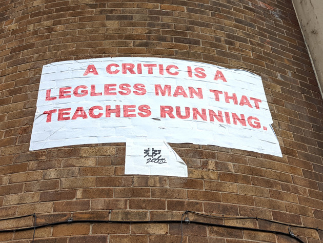 Paste-up with the words 'A Critic is a Legless Man That Teaches Running'