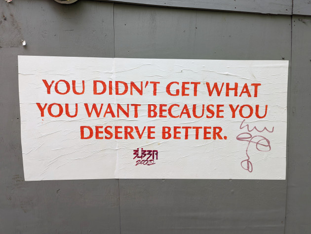 Paste-up with the words 'You Didn't Get What You Want Because You Deserve Better'