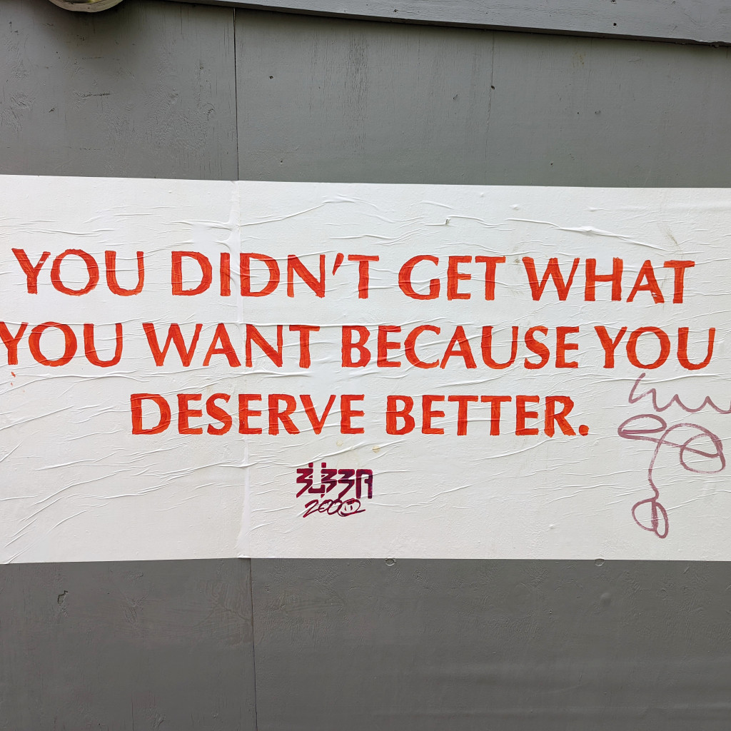 You Didn't Get What You Want Because You Deserve Better | Street Art ...